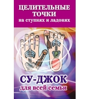 Су-джок для всей семьи. Целительные точки на ступнях и ладонях