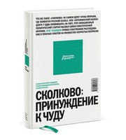 590579_Сколково — принуждение к чуду. Реальная история созд. сам. амбиц. проекта