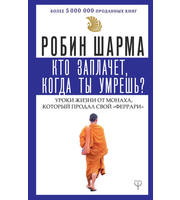 591187_Кто заплачет,  когда ты умрешь? Уроки жизни от монаха,  который продал свой «феррари»