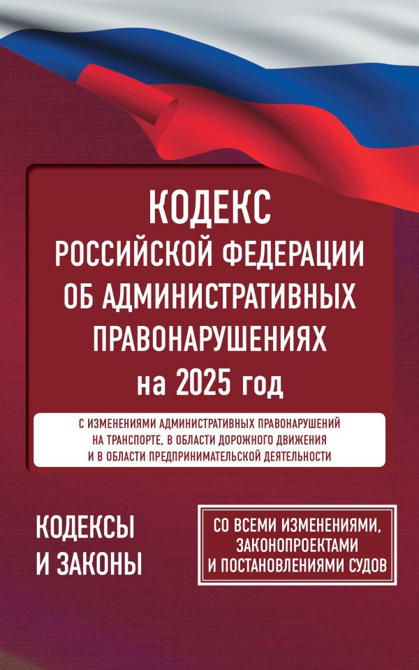 708337_Кодекс Российской Федерации об административных правонарушениях на 2025 год.  Со всеми изменениями,  з