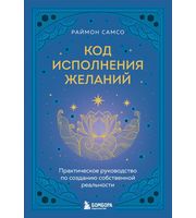 708606_Код исполнения желаний.  Практическое руководство по созданию собственной реальности