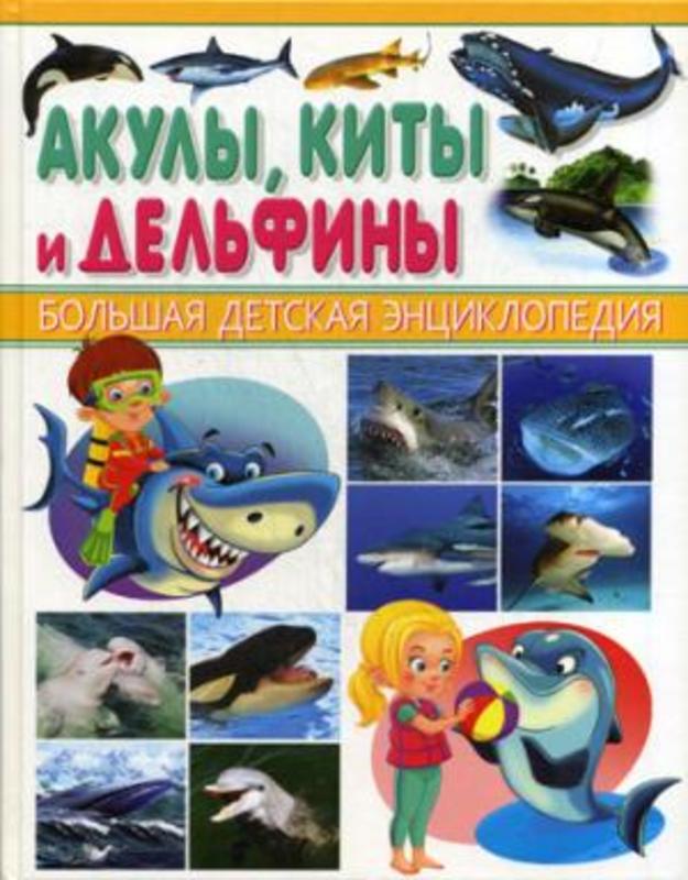 Акулы,  киты,  дельфины.  Большая детская энциклопедия.  Рублев С. В.