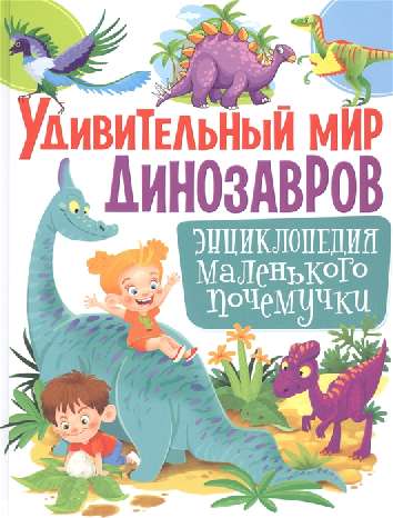 Удивительный мир динозавров.  Энциклопедия маленького почемучки